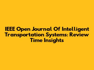 IEEE Open Journal Of Intelligent Transportation Systems: Review Time Insights