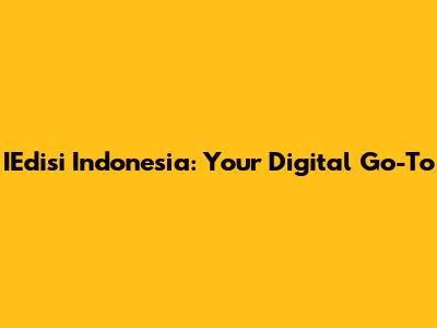 IEdisi Indonesia: Your Digital Go-To