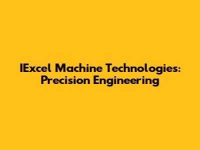 IExcel Machine Technologies: Precision Engineering