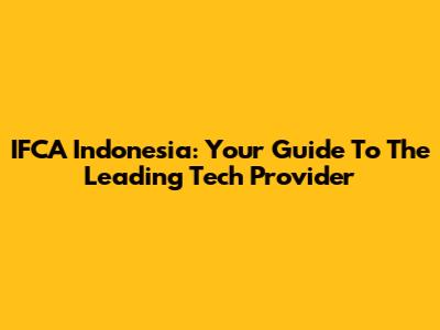 IFCA Indonesia: Your Guide To The Leading Tech Provider