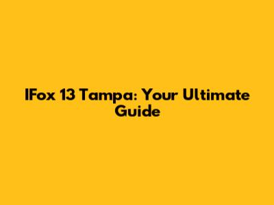 IFox 13 Tampa: Your Ultimate Guide