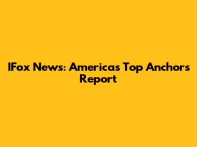 IFox News: America's Top Anchors Report