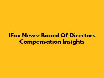 IFox News: Board Of Directors Compensation Insights