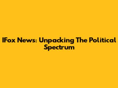 IFox News: Unpacking The Political Spectrum