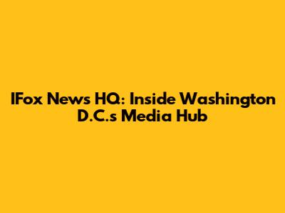 IFox News HQ: Inside Washington D.C.'s Media Hub