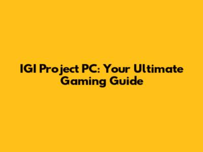 IGI Project PC: Your Ultimate Gaming Guide