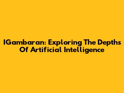 IGambaran: Exploring The Depths Of Artificial Intelligence
