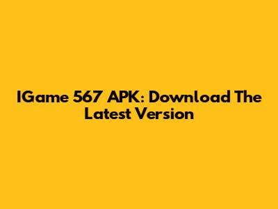 IGame 567 APK: Download The Latest Version