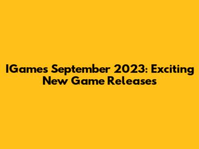 IGames September 2023: Exciting New Game Releases