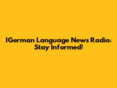 IGerman Language News Radio: Stay Informed!