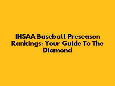 IHSAA Baseball Preseason Rankings: Your Guide To The Diamond