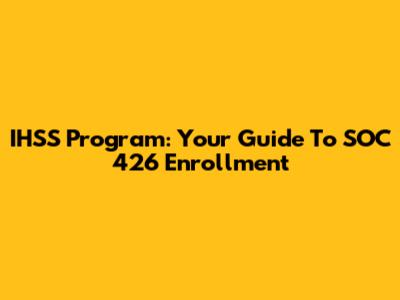 IHSS Program: Your Guide To SOC 426 Enrollment