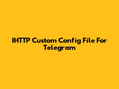 IHTTP Custom Config File For Telegram