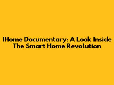 IHome Documentary: A Look Inside The Smart Home Revolution