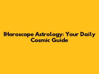 IHoroscope Astrology: Your Daily Cosmic Guide