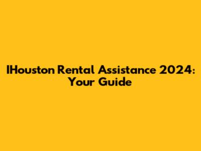 IHouston Rental Assistance 2024: Your Guide