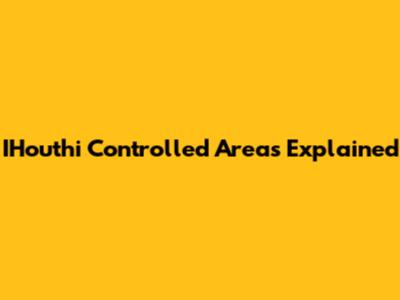 IHouthi Controlled Areas Explained