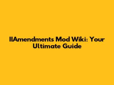 IIAmendments Mod Wiki: Your Ultimate Guide