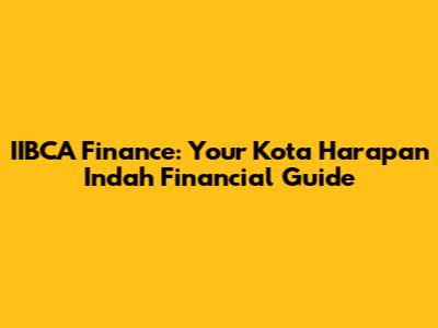 IIBCA Finance: Your Kota Harapan Indah Financial Guide