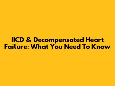 IICD & Decompensated Heart Failure: What You Need To Know