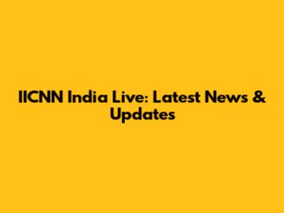 IICNN India Live: Latest News & Updates