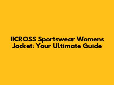 IICROSS Sportswear Women's Jacket: Your Ultimate Guide