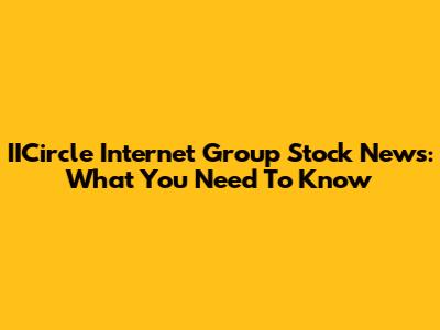 IICircle Internet Group Stock News: What You Need To Know