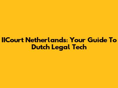 IICourt Netherlands: Your Guide To Dutch Legal Tech