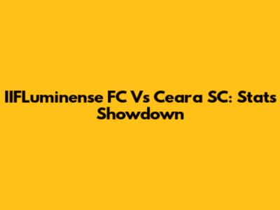 IIFLuminense FC Vs Ceara SC: Stats Showdown