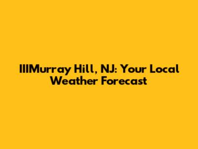 IIIMurray Hill, NJ: Your Local Weather Forecast