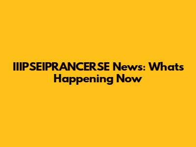 IIIPSEIPRANCERSE News: What's Happening Now