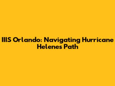 IIIS Orlando: Navigating Hurricane Helene's Path