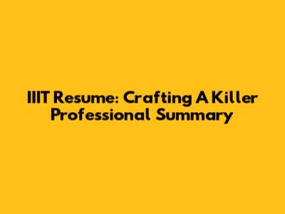 IIIT Resume: Crafting A Killer Professional Summary