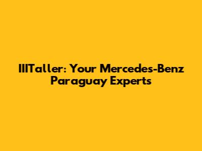 IIITaller: Your Mercedes-Benz Paraguay Experts
