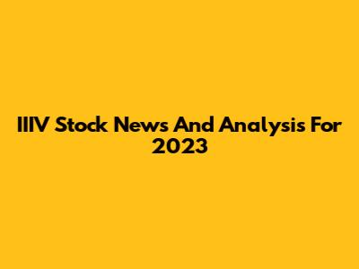 IIIV Stock News And Analysis For 2023