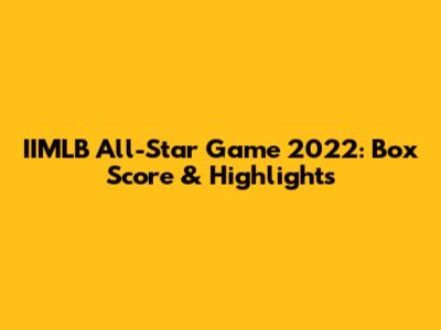 IIMLB All-Star Game 2022: Box Score & Highlights