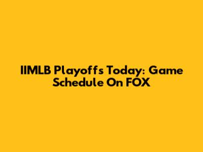 IIMLB Playoffs Today: Game Schedule On FOX