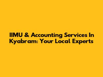 IIMU & Accounting Services In Kyabram: Your Local Experts