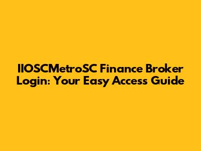 IIOSCMetroSC Finance Broker Login: Your Easy Access Guide
