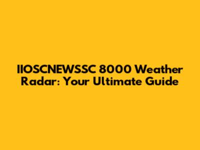 IIOSCNEWSSC 8000 Weather Radar: Your Ultimate Guide