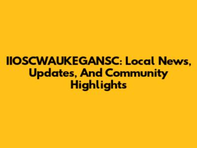 IIOSCWAUKEGANSC: Local News, Updates, And Community Highlights