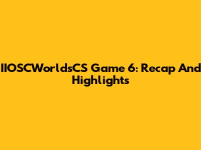 IIOSCWorldsCS Game 6: Recap And Highlights