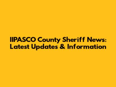IIPASCO County Sheriff News: Latest Updates & Information