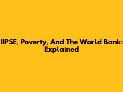 IIPSE, Poverty, And The World Bank: Explained