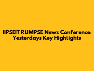 IIPSEIT RUMPSE News Conference: Yesterday's Key Highlights