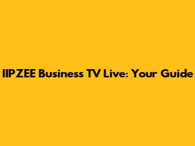 IIPZEE Business TV Live: Your Guide