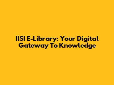 IISI E-Library: Your Digital Gateway To Knowledge