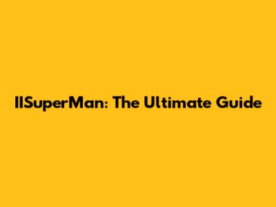 IISuperMan: The Ultimate Guide