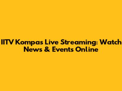 IITV Kompas Live Streaming: Watch News & Events Online