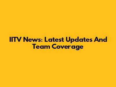 IITV News: Latest Updates And Team Coverage